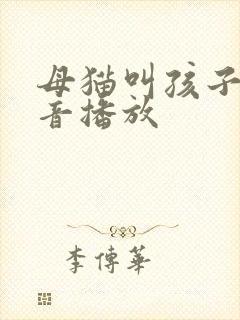 母猫叫孩子的声音播放