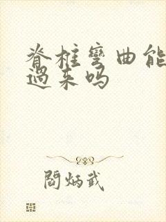 脊椎弯曲能矫正过来吗