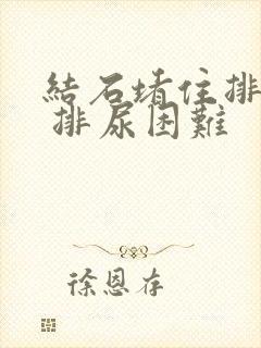 结石堵住排尿管 排尿困难