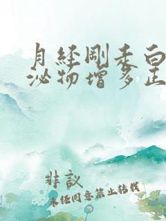 月经刚走白色分泌物增多正常吗