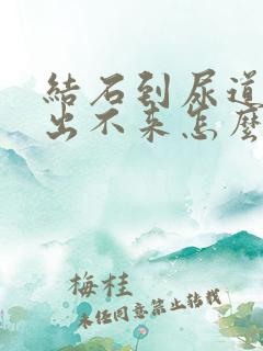 结石到尿道口了出不来怎么办