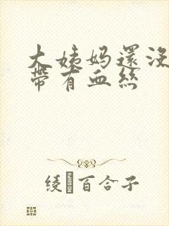 大姨妈还没来白带有血丝