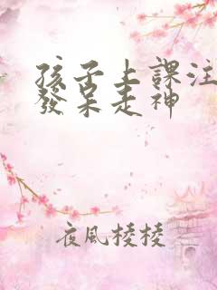 孩子上课注意力发呆走神