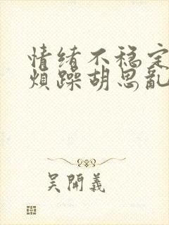 情绪不稳定易怒烦躁胡思乱想