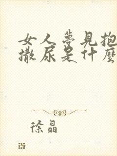 女人梦见抱小孩撒尿是什么意思