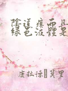 阴道痒而且流黄绿色液体是啥病了