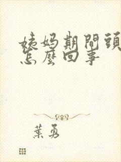 姨妈期间头疼是怎么回事