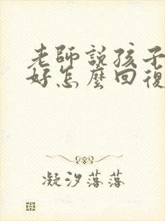 老师说孩子学的好怎么回复