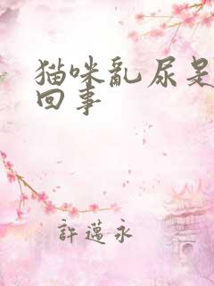 猫咪乱尿是怎么回事