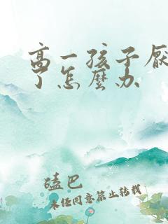 高一孩子厌学的了怎么办