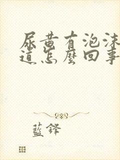 尿黄有泡沫有味道怎么回事