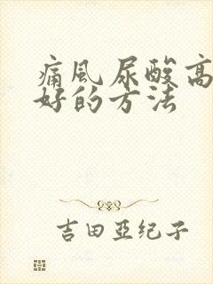 痛风尿酸高治疗好的方法