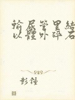 输尿管里结石可以体外碎石吗