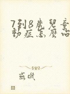 7到8岁儿童多动症怎么治疗