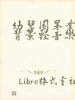 幼儿园毕业典礼背景轻音乐