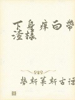 下身痒白带豆腐渣样