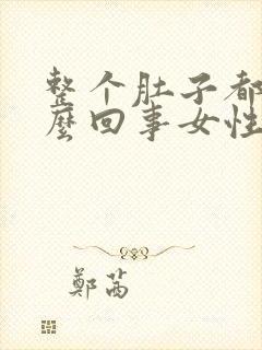 整个肚子都疼怎么回事女性