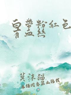 白带粉红色并带有血丝