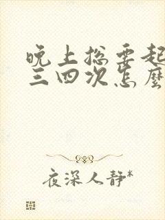 晚上总要起来尿三四次怎么办