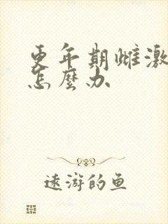 更年期雌激素低怎么办