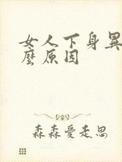 女人下身异味什么原因