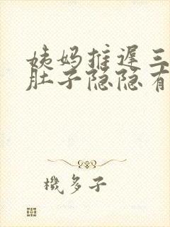 姨妈推迟三天小肚子隐隐有点疼