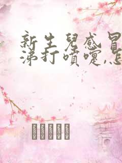 新生儿感冒流鼻涕打喷嚏,怎么办?