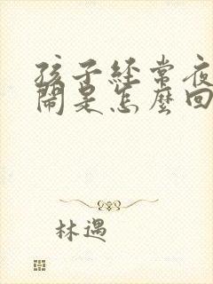 孩子经常夜里哭闹是怎么回事