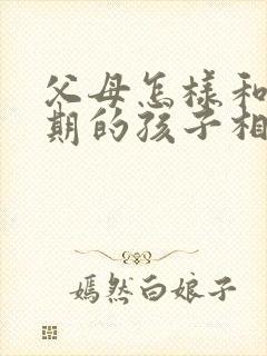 父母怎样和叛逆期的孩子相处