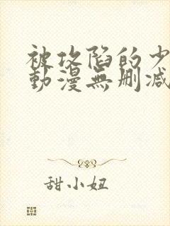 被攻陷的少女们动漫无删减版免费观