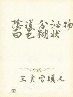 阴道分泌物呈乳白色糊状