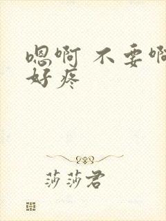 嗯啊 不要啊 好疼