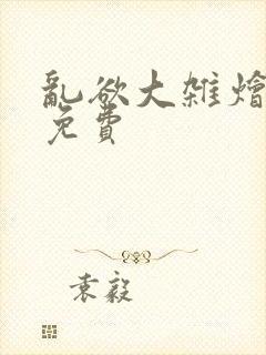 乱欲大杂烩阅读免费