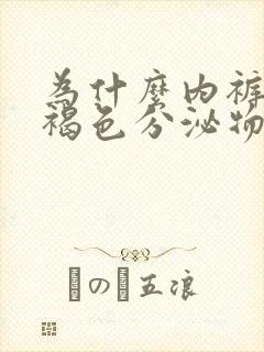 为什么内裤会有褐色分泌物却不是姨妈血