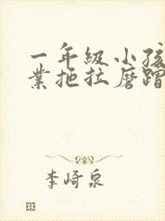 一年级小孩写作业拖拉磨蹭怎么办