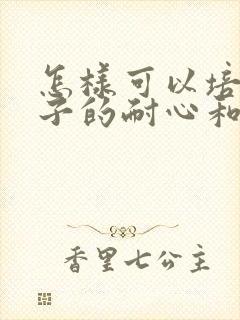 怎样可以培养孩子的耐心和专注力