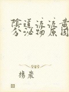 阴道流流黄脓状分泌物原因