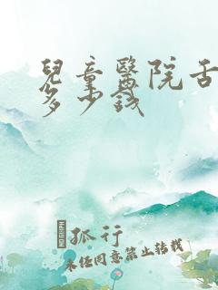 儿童医院舌系带多少钱