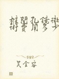 椎间孔镜微创手术费用多少