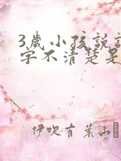 3岁小孩说话咬字不清楚是什么原因