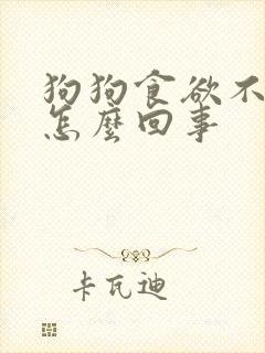 狗狗食欲不好是怎么回事