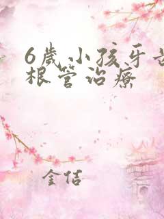 6岁小孩牙齿做根管治疗