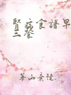 肾病食谱早中晚三餐