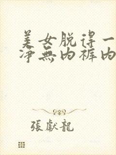 美女脱得一干二净无内裤内衣