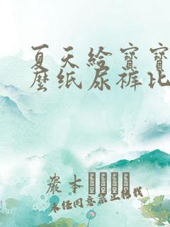 夏天给宝宝用什么纸尿裤比较好