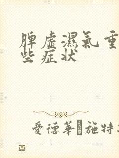 脾虚湿气重有哪些症状