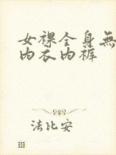 女裸全身无内罩内衣内裤
