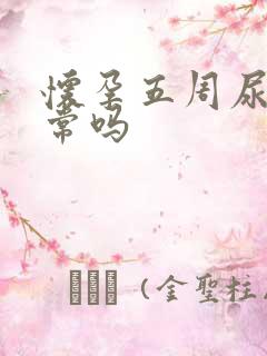 怀孕五周尿频正常吗