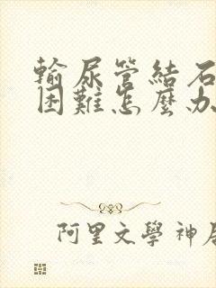 输尿管结石排尿困难怎么办