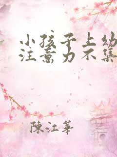 小孩子上幼儿园注意力不集中怎么办